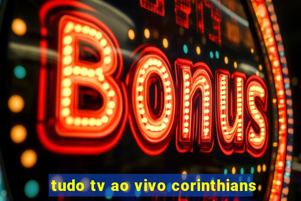 tudo tv ao vivo corinthians